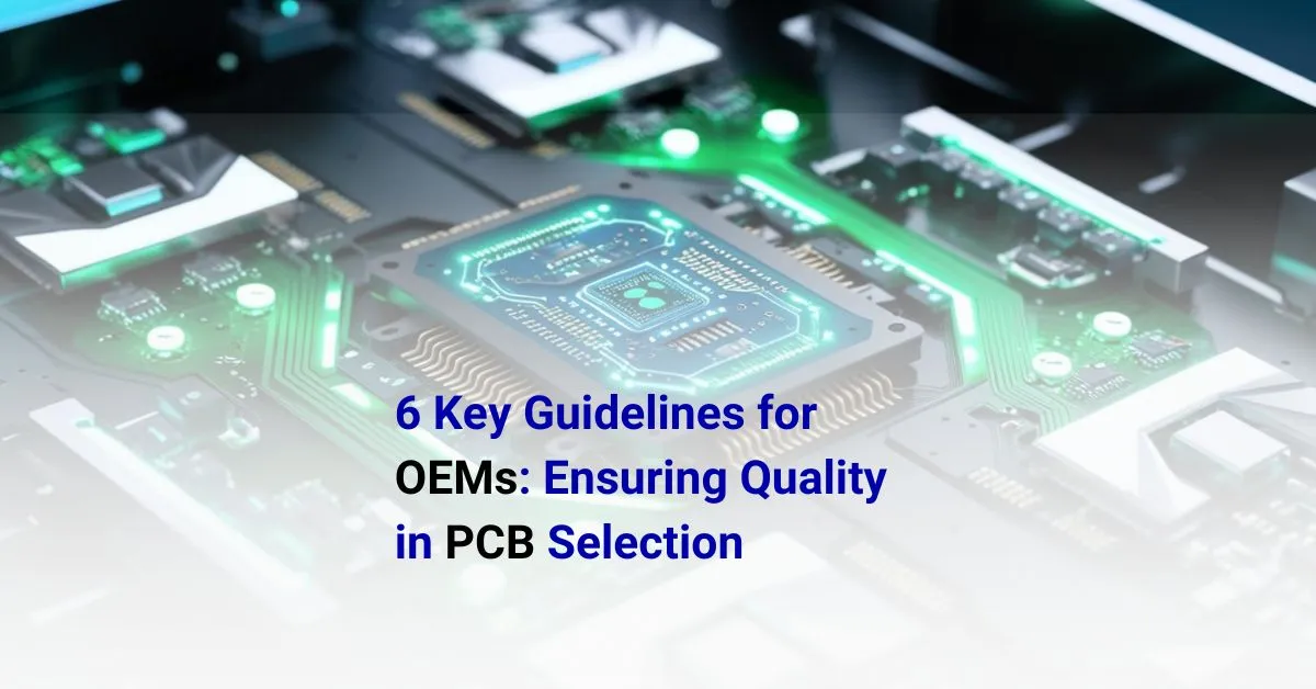 6 Key Guidelines for OEMs: Ensuring Quality in PCB Selection